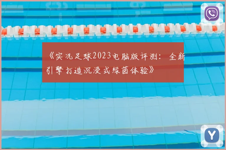 《实况足球2023电脑版评测：全新引擎打造沉浸式绿茵体验》